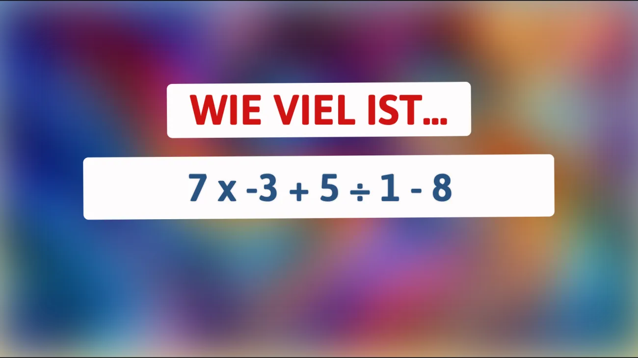 Nur ein Genie kann das Rätsel knacken: Was ist das Ergebnis von 7 x -3 + 5 ÷ 1 - 8?"
